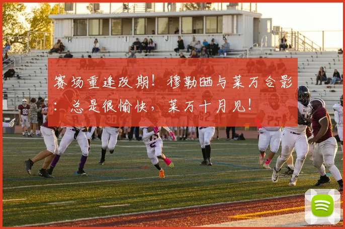 赛场重逢改期！穆勒晒与莱万合影：总是很愉快，莱万十月见！